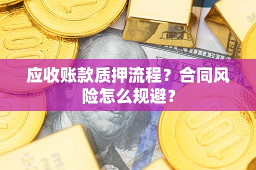 北京应收账款质押流程？合同风险怎么规避？