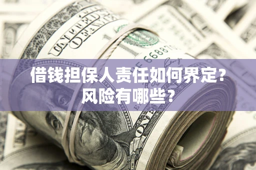 北京借钱担保人责任如何界定?风险有哪些? 北京借钱担保人责任如何界定?风险有哪些?