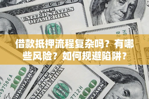 北京借款抵押流程复杂吗？有哪些风险？如何规避陷阱？