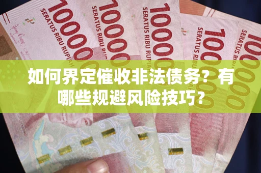 北京如何界定催收非法债务？有哪些规避风险技巧？