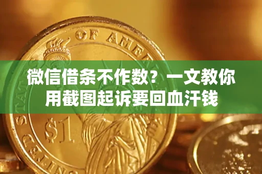 北京微信借条不作数？一文教你用截图起诉要回血汗钱