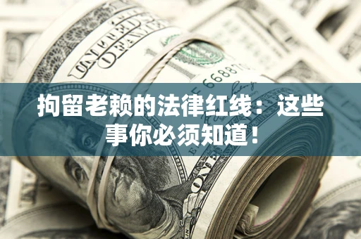 北京拘留老赖的法律红线：这些事你必须知道！