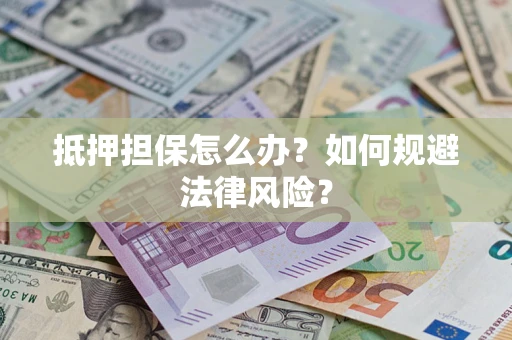 北京抵押担保怎么办？如何规避法律风险？