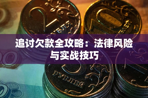 北京追讨欠款全攻略：法律风险与实战技巧