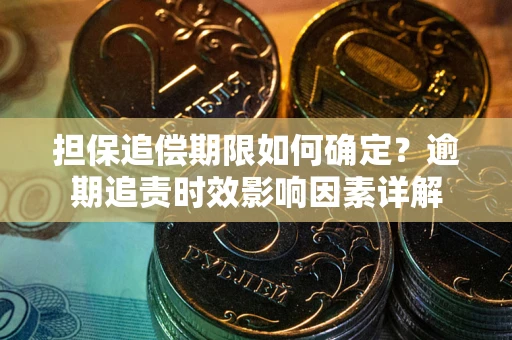 北京担保追偿期限如何确定？逾期追责时效影响因素详解