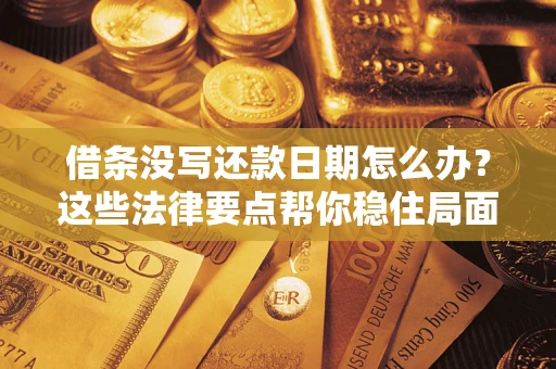 北京借条没写还款日期怎么办？这些法律要点帮你稳住局面