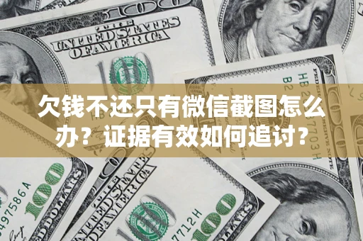 北京欠钱不还只有微信截图怎么办？证据有效如何追讨？