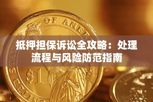 北京抵押担保诉讼全攻略：处理流程与风险防范指南