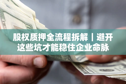 北京股权质押全流程拆解｜避开这些坑才能稳住企业命脉