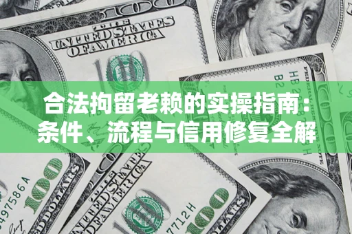 北京合法拘留老赖的实操指南:条件、流程与信用修复全解析 北京合法拘留老赖的实操指南:条件、流程与信用修复全解析